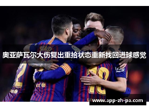 奥亚萨瓦尔大伤复出重拾状态重新找回进球感觉