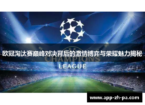 欧冠淘汰赛巅峰对决背后的激情博弈与荣耀魅力揭秘