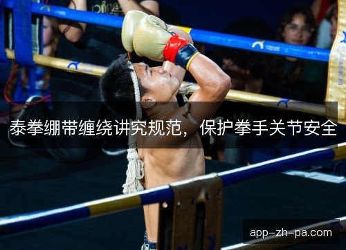 泰拳绷带缠绕讲究规范，保护拳手关节安全